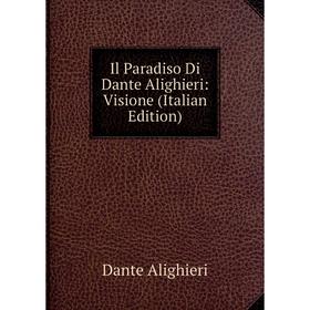 

Книга Il Paradiso Di Dante Alighieri: Visione (Italian Edition)