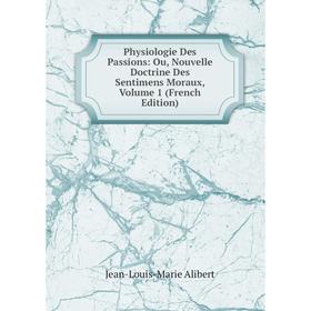 

Книга Physiologie Des Passions: Ou, Nouvelle Doctrine Des Sentimens Moraux, Volume 1 (French Edition)