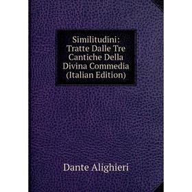 

Книга Similitudini: Tratte Dalle Tre Cantiche Della Divina Commedia (Italian Edition)