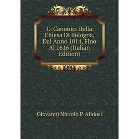 

Книга Li Canonici Della Chiesa Di Bologna, Dal Anno 1014, Fino Al 1616