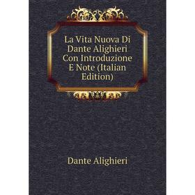 

Книга La Vita Nuova Di Dante Alighieri Con Introduzione E Note