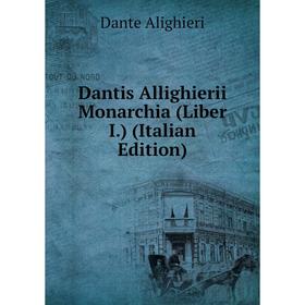 

Книга Dantis Allighierii Monarchia (Liber I.) (Italian Edition)