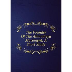 

Книга The Founder Of The Ahmadiyya Movement: A Short Study