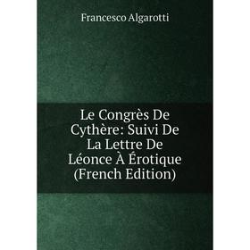 

Книга Le Congrès De Cythère: Suivi De La Lettre De Léonce À Érotique