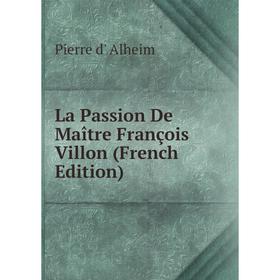 

Книга La Passion De Maître François Villon