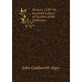 

Книга Paris in 1789-94: Farewell Letters of Victims of the Guillotine