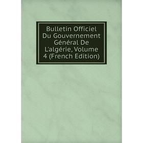 

Книга Bulletin Officiel Du Gouvernement Général De L'algérie, Volume 4 (French Edition)