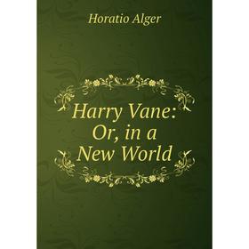 

Книга Harry Vane: Or, in a New World