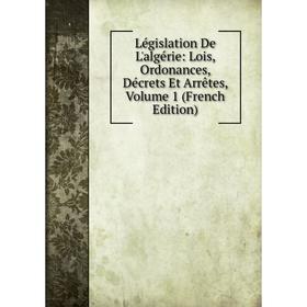 

Книга Législation De L'algérie: Lois, Ordonances, Décrets Et Arrêtes, Volume 1
