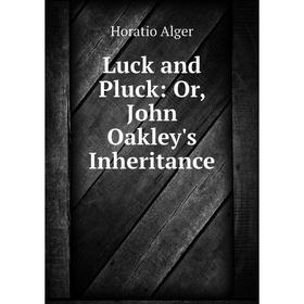 

Книга Luck and Pluck: or John Oakley's Inheritance