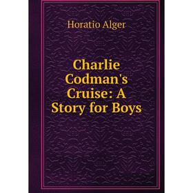 

Книга Charlie Codman's Cruise: A Story for Boys