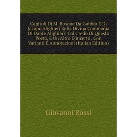 

Книга Capitoli Di M. Bosone Da Gubbio E Di Jacopo Alighieri Sulla Divina Commedia Di Dante Alighieri: Col Credo Di Questo Poeta, E Un Altro D'incerto