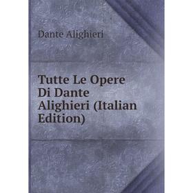 

Книга Tutte Le Opere Di Dante Alighieri (Italian Edition)