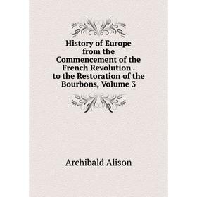 

Книга History of Europe from the Commencement of the French Revolution. to the Restoration of the Bourbons, Volume 3
