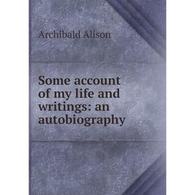 

Книга Some account of my life and writings: an autobiography