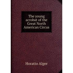 

Книга The young acrobat of the Great North American Circus