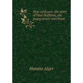 

Книга Slow and sure: the story of Paul Hoffman, the young street-merchant