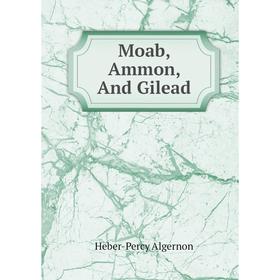 

Книга Moab, Ammon, And Gilead