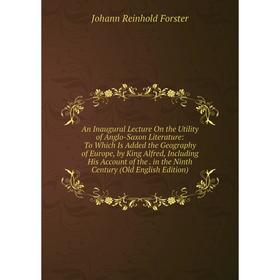 

Книга An Inaugural Lecture On the Utility of Anglo-Saxon Literature: To Which Is Added the Geography of Europe, by King Alfred, Including His Account