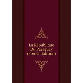 

Книга La République Du Paraguay