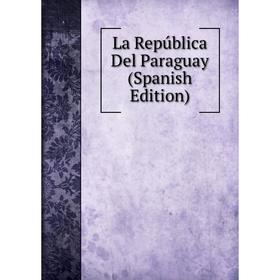 

Книга La República Del Paraguay