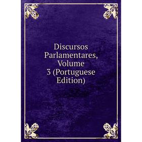 

Книга Discursos Parlamentares, Volume 3 (Portuguese Edition)