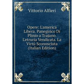 

Книга Opere: L'america Libera Panegirico Di Plinio a Trajano L'etruria Vendicata La Virtù Sconosciuta