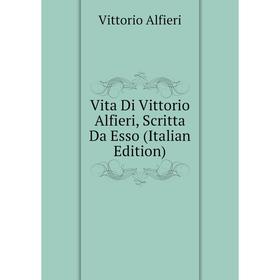 

Книга Vita Di Vittorio Alfieri, Scritta Da Esso (Italian Edition)