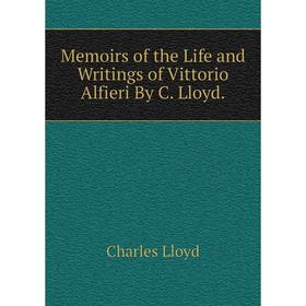 

Книга Memoirs of the Life and Writings of Vittorio Alfieri By C Lloyd