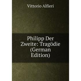 

Книга Philipp Der Zweite: Tragödie (German Edition)