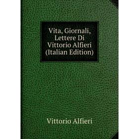 

Книга Vita, Giornali, Lettere Di Vittorio Alfieri (Italian Edition)