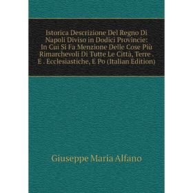 

Книга Istorica Descrizione Del Regno Di Napoli Diviso in Dodici Provincie: In Cui Si Fa Menzione Delle Cose Più Rimarchevoli Di Tutte Le Città, Terre