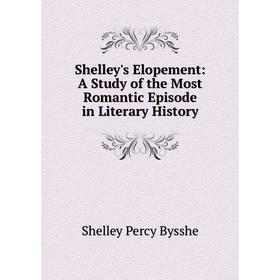 

Книга Shelley's Elopement: A Study of the Most Romantic Episode in Literary History