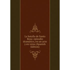 

Книга La batalla de Santa Rosa: episodio dramático, en un acto y en verso