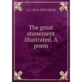 

Книга The great atonement illustrated. A poem