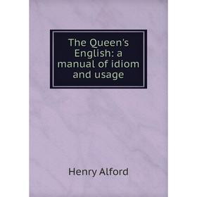 

Книга The Queen's English: a manual of idiom and usage