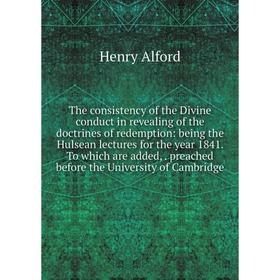 

Книга The consistency of the Divine conduct in revealing of the doctrines of redemption: being the Hulsean lectures for the year 1841