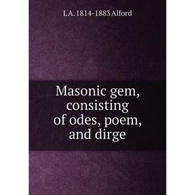 

Книга Masonic gem, consisting of odes, poem, and dirge