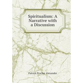 

Книга Spiritualism: A Narrative with a Discussion