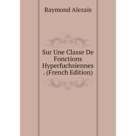 

Книга Sur Une Classe De Fonctions Hyperfuchsiennes. (French Edition)