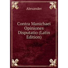 

Книга Contra Manichaei Opiniones Disputatio (Latin Edition)