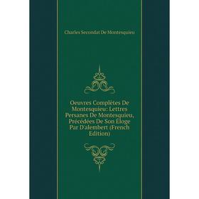 

Книга Oeuvres complètes De Montesquieu: Lettres Persanes De Montesquieu, Précédées De Son Éloge Par D'alembert
