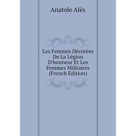 

Книга Les Femmes Décorées De La Légion D'honneur Et Les Femmes Militaires
