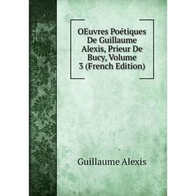 

Книга Oeuvres Poétiques De Guillaume Alexis, Prieur De Bucy, Volume 3