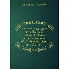 

Книга The Religious Spirit of the American Indian: As Shown in the Development of His Religious Rites and Customs