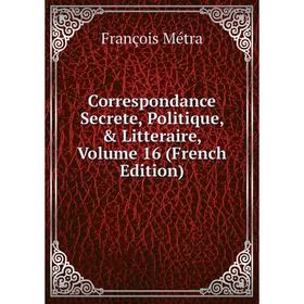 

Книга Correspondance Secrete, Politique, & Litteraire, Volume 16 (French Edition)
