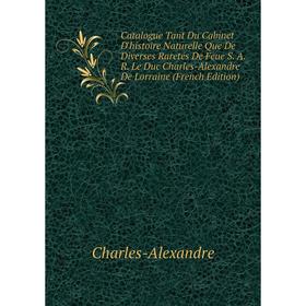 

Книга Catalogue Tant Du Cabinet D'histoire Naturelle Que De Diverses Raretés De Feue S. A. R. Le Duc Charles-Alexandre De Lorraine (French Edition)