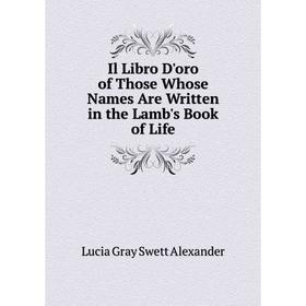 

Книга Il Libro D'oro of Those Whose Names Are Written in the Lamb's Book of Life