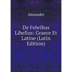 

Книга De Febribus Libellus: Graece Et Latine (Latin Edition)