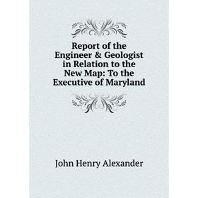 

Книга Report of the Engineer & Geologist in Relation to the New Map: To the Executive of Maryland